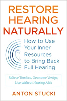 Restore Hearing Naturally: How to Use Your Inner Resources to Bring Back Full Hearing by Anton Stucki